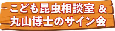 こども昆虫相談室 ＆丸山博士のサイン会